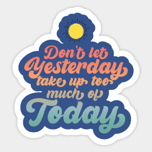 Don't Let Yesterday Take Up Too Much Of Today Sticker